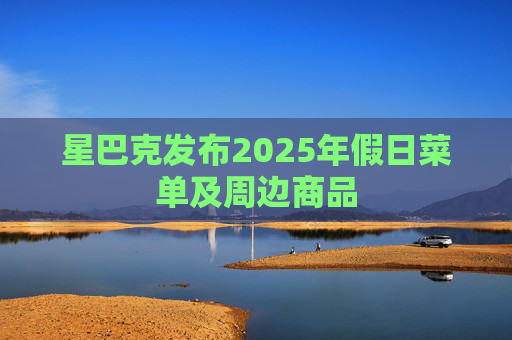 星巴克发布2025年假日菜单及周边商品