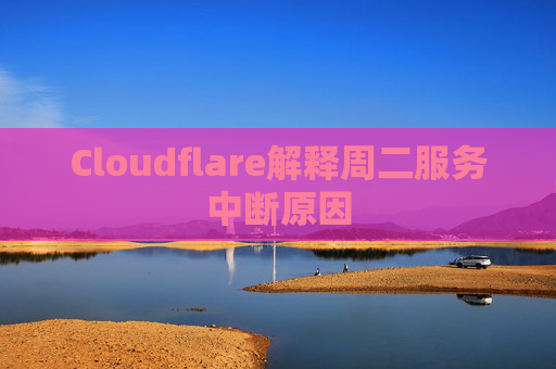 Cloudflare解释周二服务中断原因