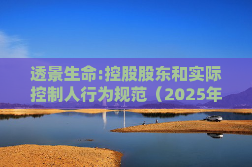 透景生命:控股股东和实际控制人行为规范（2025年11月）