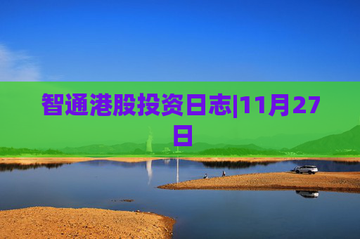 智通港股投资日志|11月27日