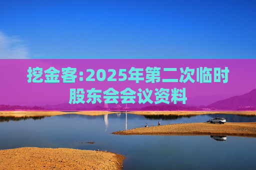 挖金客:2025年第二次临时股东会会议资料
