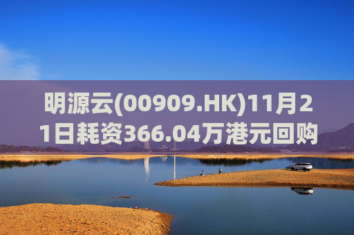 明源云(00909.HK)11月21日耗资366.04万港元回购120万股