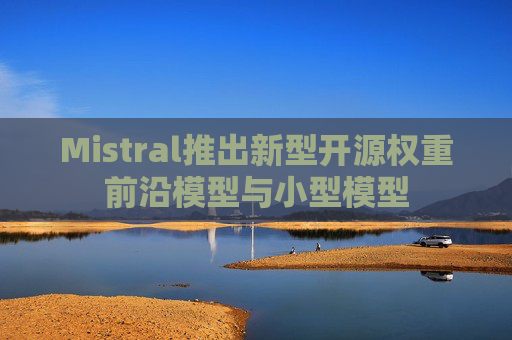 Mistral推出新型开源权重前沿模型与小型模型