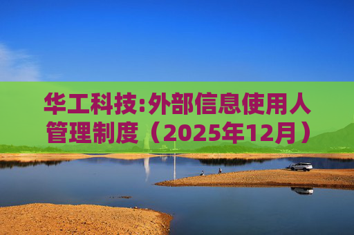 华工科技:外部信息使用人管理制度（2025年12月）