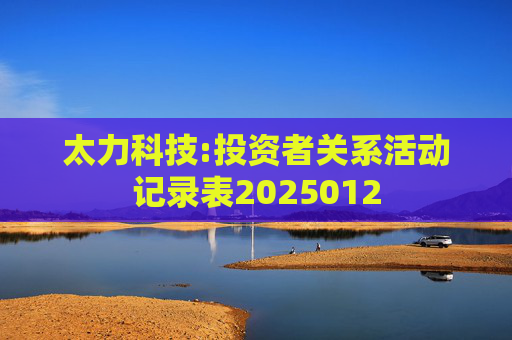 太力科技:投资者关系活动记录表2025012