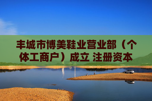 丰城市博美鞋业营业部（个体工商户）成立 注册资本10万人民币
