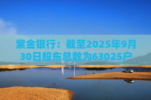 紫金银行：截至2025年9月30日股东总数为63025户