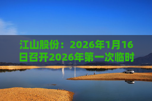 江山股份：2026年1月16日召开2026年第一次临时股东会