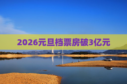 2026元旦档票房破3亿元