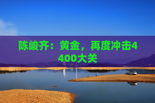 陈峻齐：黄金，再度冲击4400大关