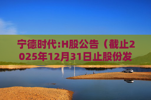 宁德时代:H股公告（截止2025年12月31日止股份发行人的证券变动月报表）