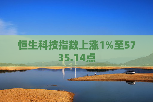 恒生科技指数上涨1%至5735.14点  第1张