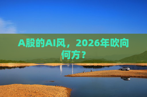 A股的AI风，2026年吹向何方？