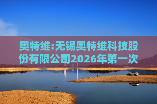 奥特维:无锡奥特维科技股份有限公司2026年第一次临时股东会决议公告  第1张