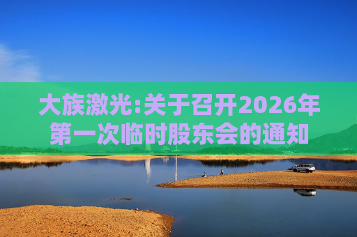 大族激光:关于召开2026年第一次临时股东会的通知