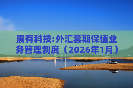 震有科技:外汇套期保值业务管理制度（2026年1月）