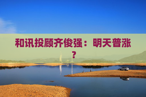 和讯投顾齐俊强：明天普涨？