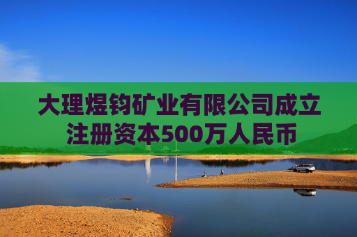 大理煜钧矿业有限公司成立 注册资本500万人民币