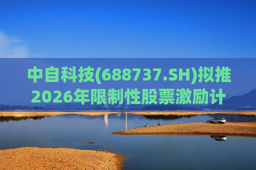 中自科技(688737.SH)拟推2026年限制性股票激励计划
