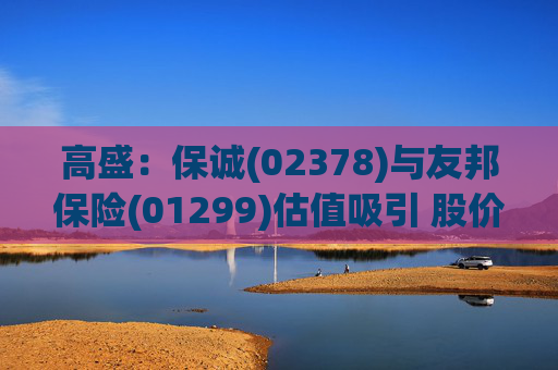 高盛：保诚(02378)与友邦保险(01299)估值吸引 股价回调提供买入机会