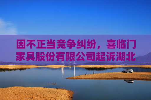 因不正当竞争纠纷，喜临门家具股份有限公司起诉湖北省夕阳百货店