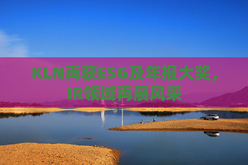 KLN再获ESG及年报大奖，IR领域再展风采