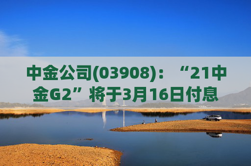 中金公司(03908):“21中金G2”将于3月16日付息 第1张 中金公司(03908):“21中金G2”将于3月16日付息 第1张