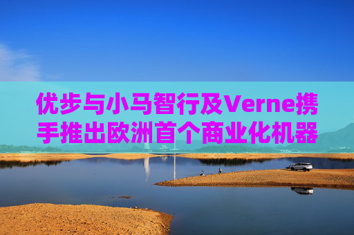 优步与小马智行及Verne携手推出欧洲首个商业化机器人出租车服务