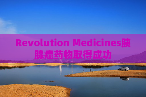 Revolution Medicines胰腺癌药物取得成功  第1张