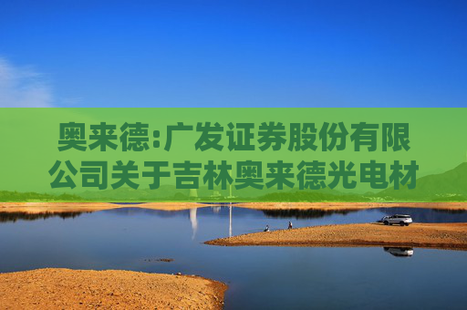 奥来德:广发证券股份有限公司关于吉林奥来德光电材料股份有限公司2024年度持续督导跟踪报告