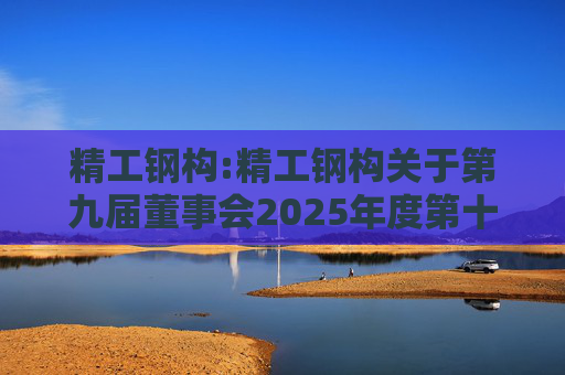 精工钢构:精工钢构关于第九届董事会2025年度第十次临时会议决议公告