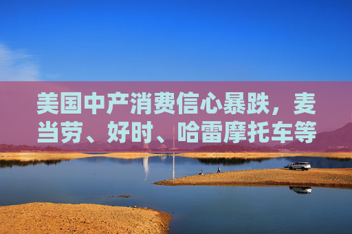 美国中产消费信心暴跌，麦当劳、好时、哈雷摩托车等销售已受冲击  第1张