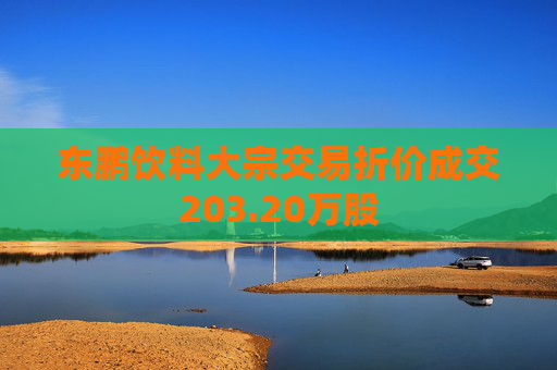 东鹏饮料大宗交易折价成交203.20万股
