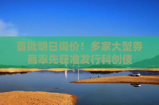 首批明日询价！多家大型券商率先获准发行科创债