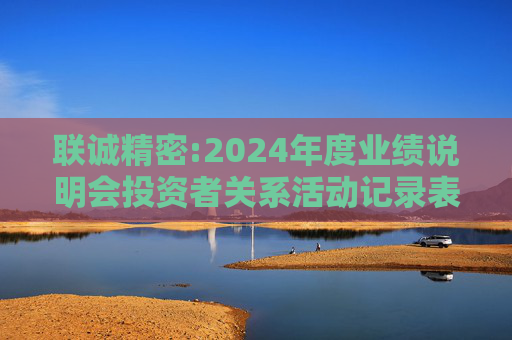 联诚精密:2024年度业绩说明会投资者关系活动记录表