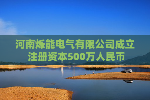 河南烁能电气有限公司成立 注册资本500万人民币