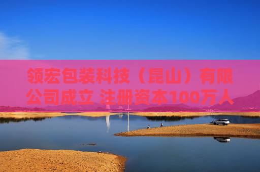 领宏包装科技（昆山）有限公司成立 注册资本100万人民币
