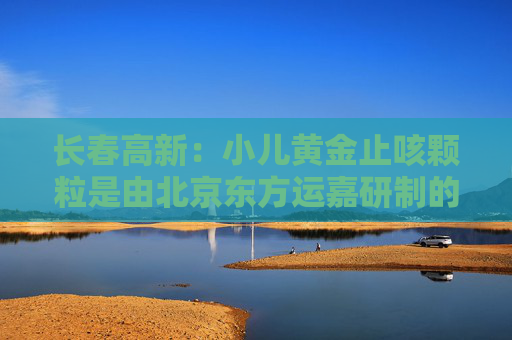长春高新：小儿黄金止咳颗粒是由北京东方运嘉研制的1.1类儿童中药创新药，公司子公司金赛药业与东方运嘉达成了产品相关权益的合作，同时公司子公司华康药业与东方运嘉达成产品生产方面的相关合作