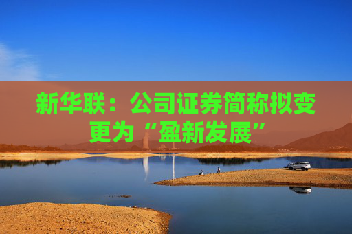 新华联：公司证券简称拟变更为“盈新发展”