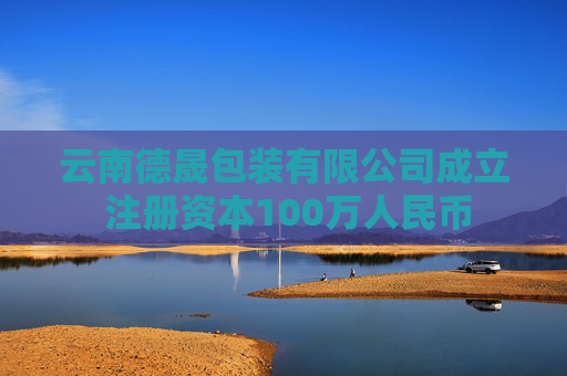 云南德晟包装有限公司成立 注册资本100万人民币