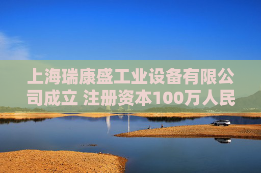 上海瑞康盛工业设备有限公司成立 注册资本100万人民币