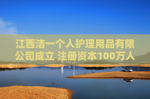 江西洁一个人护理用品有限公司成立 注册资本100万人民币