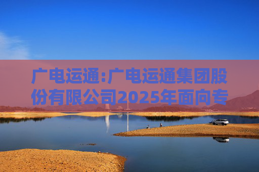 广电运通:广电运通集团股份有限公司2025年面向专业投资者公开发行科技创新公司债券（第一期）票面利率公告