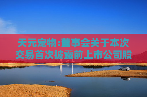 天元宠物:董事会关于本次交易首次披露前上市公司股票价格波动情况的说明