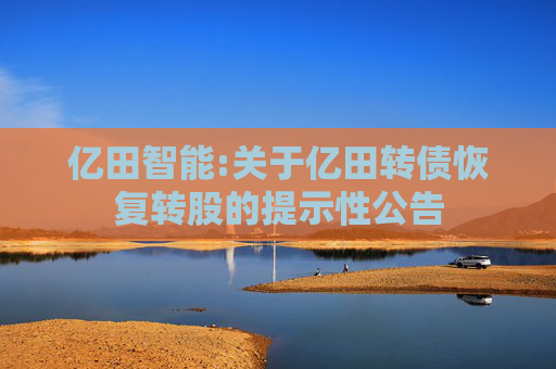 亿田智能:关于亿田转债恢复转股的提示性公告