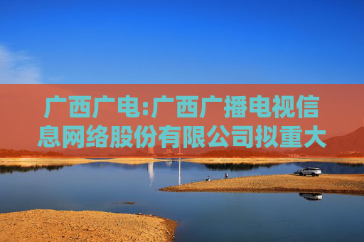 广西广电:广西广播电视信息网络股份有限公司拟重大资产置换事宜涉及的广西交科集团有限公司审计报告