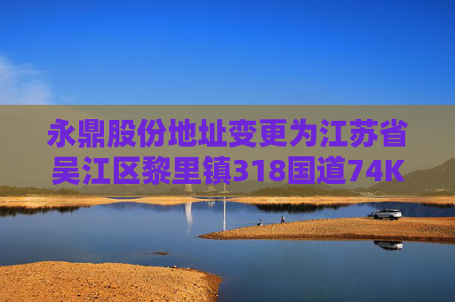 永鼎股份地址变更为江苏省吴江区黎里镇318国道74K处芦墟段北侧  第1张