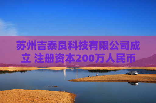 苏州吉泰良科技有限公司成立 注册资本200万人民币  第1张