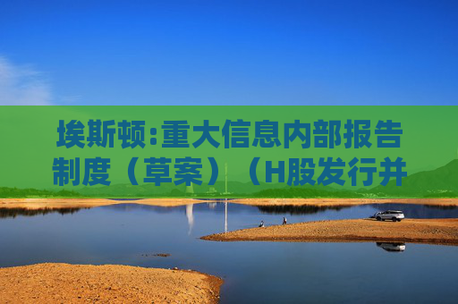 埃斯顿:重大信息内部报告制度（草案）（H股发行并上市后适用）  第1张
