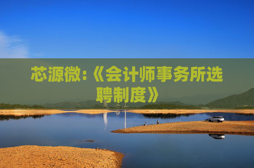 芯源微:《会计师事务所选聘制度》